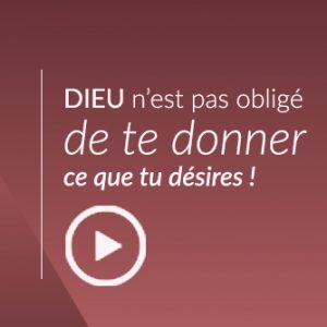 Dieu n'est pas obligé de te donner ce que tu désires